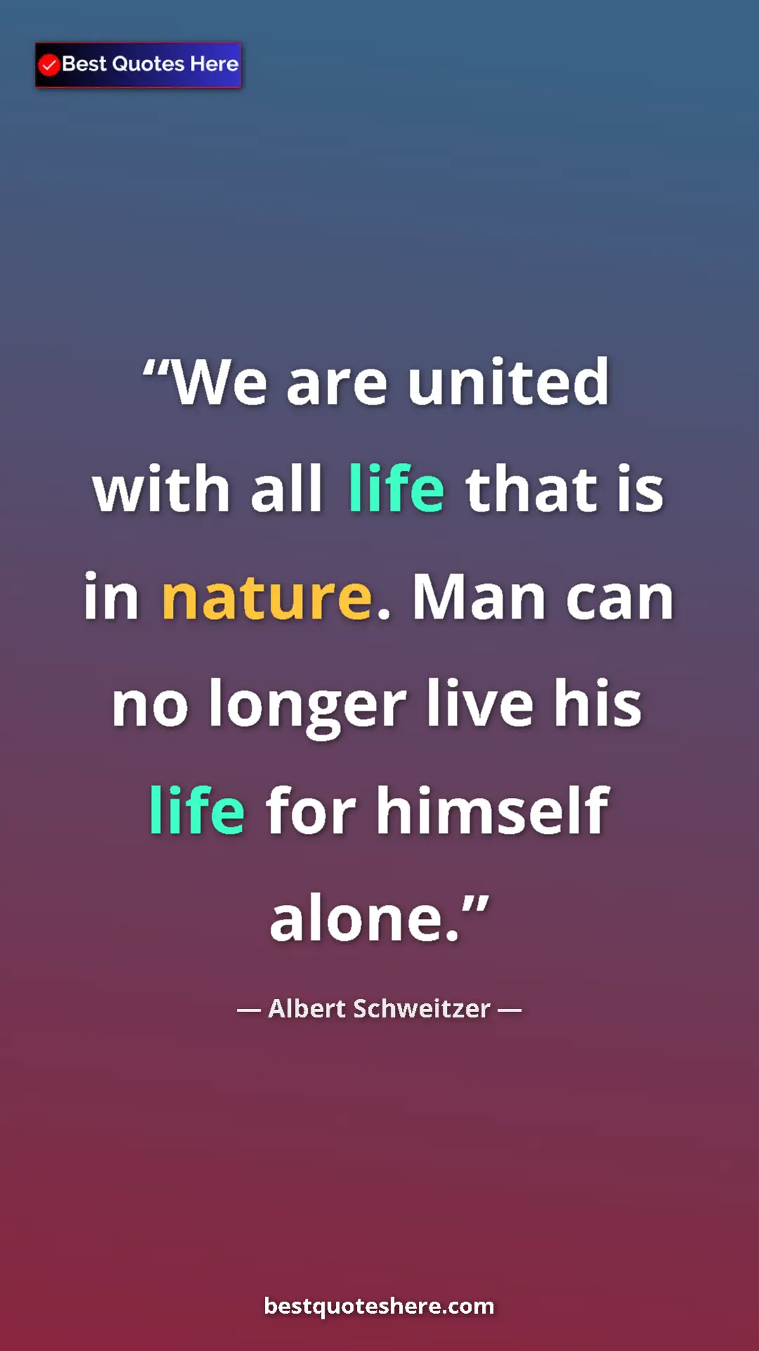 Albert Schweitzer Quote Card: "We are united with all life that is in nature. Man can no..." Pinterest quote poster by Albert Schweitzer: "We are united with all life that is in nature. Man can no..."