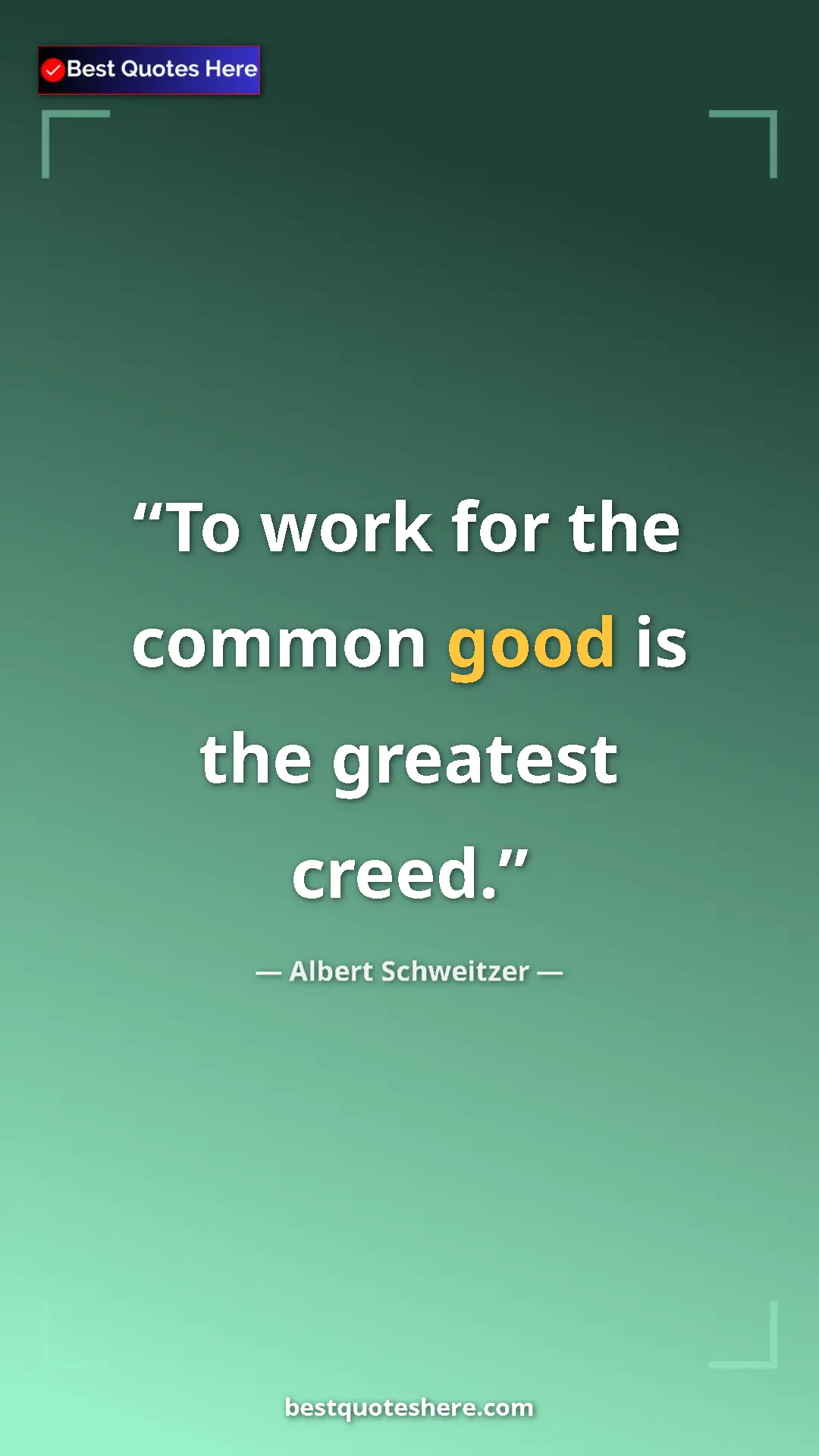 Albert Schweitzer Quote Card: "To work for the common good is the greatest creed." Pinterest quote poster by Albert Schweitzer: "To work for the common good is the greatest creed."