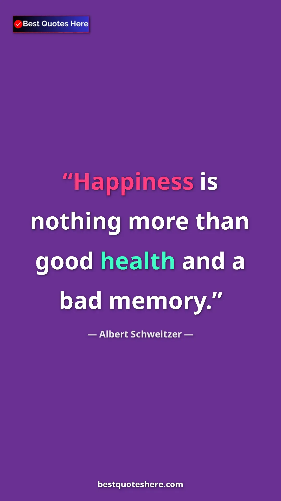 Albert Schweitzer Quote Card: "Happiness is nothing more than good health and a bad memory." Pinterest quote poster by Albert Schweitzer: "Happiness is nothing more than good health and a bad memory."
