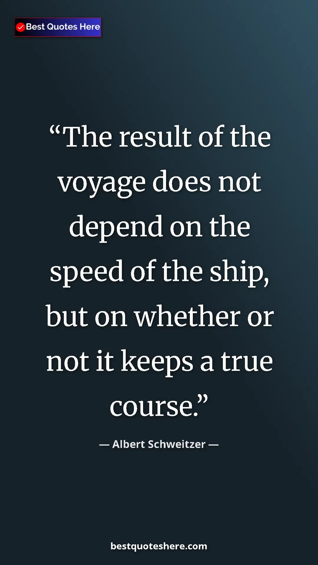 Albert Schweitzer Quote Card: "The result of the voyage does not depend on the speed of..." Pinterest quote poster by Albert Schweitzer: "The result of the voyage does not depend on the speed of..."