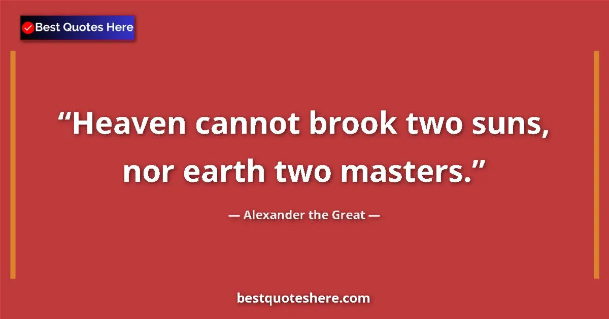 Quote by Alexander the Great: Heaven cannot brook two suns, nor earth two masters....