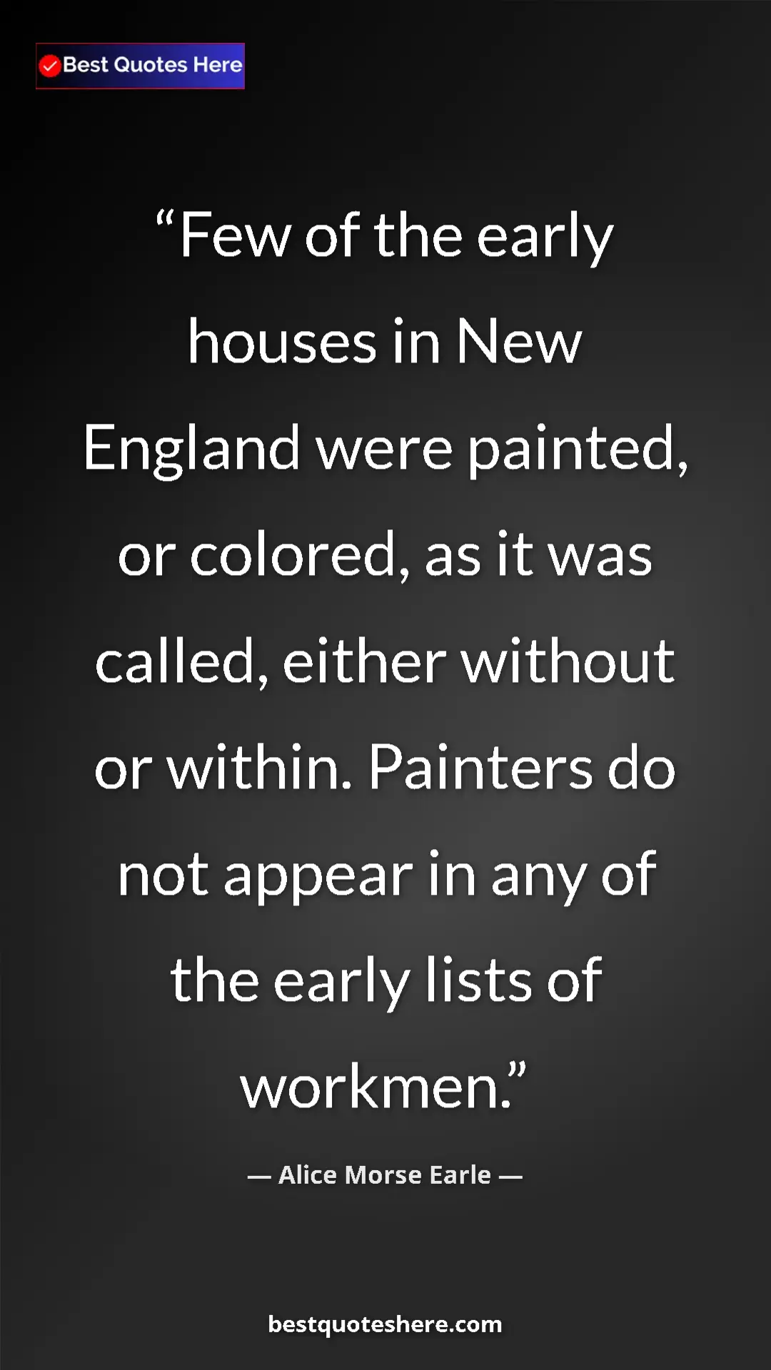 Alice Morse Earle Quote Card: "Few of the early houses in New England were painted, or..." Pinterest quote poster by Alice Morse Earle: "Few of the early houses in New England were painted, or..."