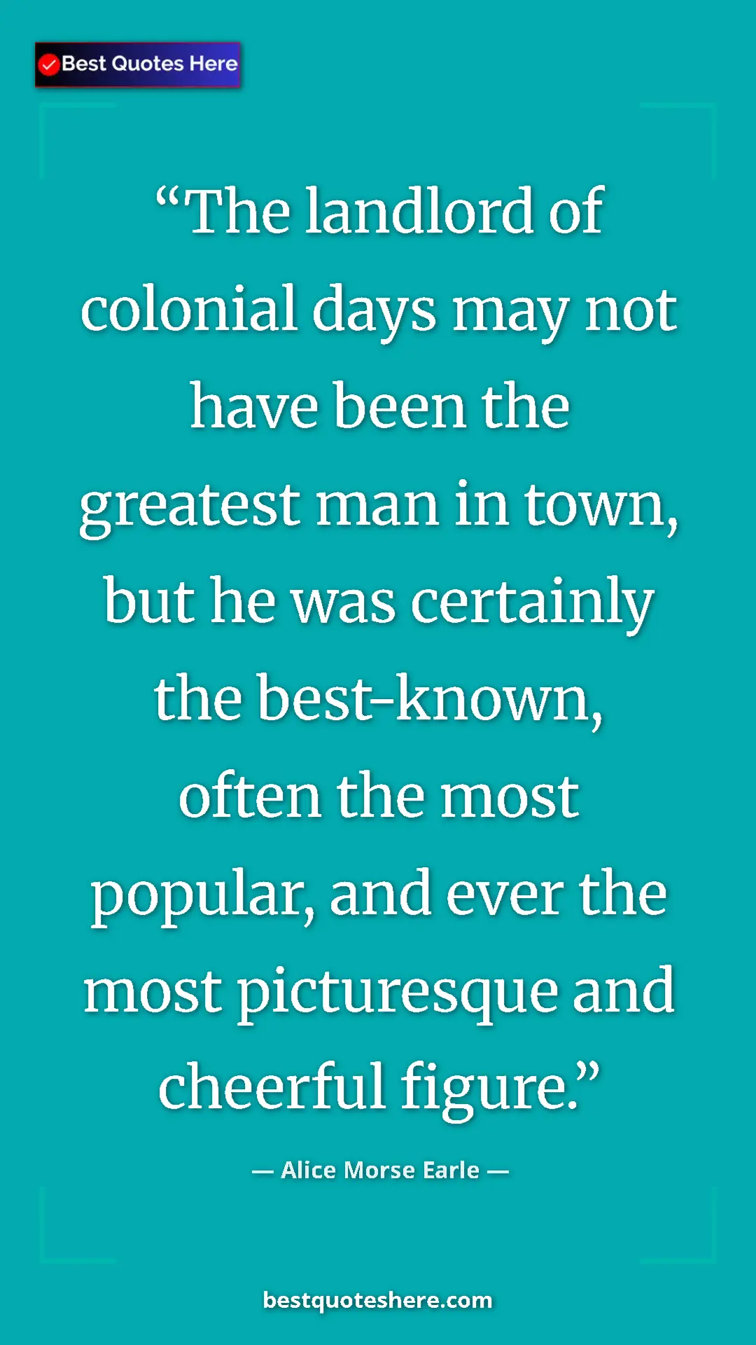 Alice Morse Earle Quote Card: "The landlord of colonial days may not have been the..." Pinterest quote poster by Alice Morse Earle: "The landlord of colonial days may not have been the..."