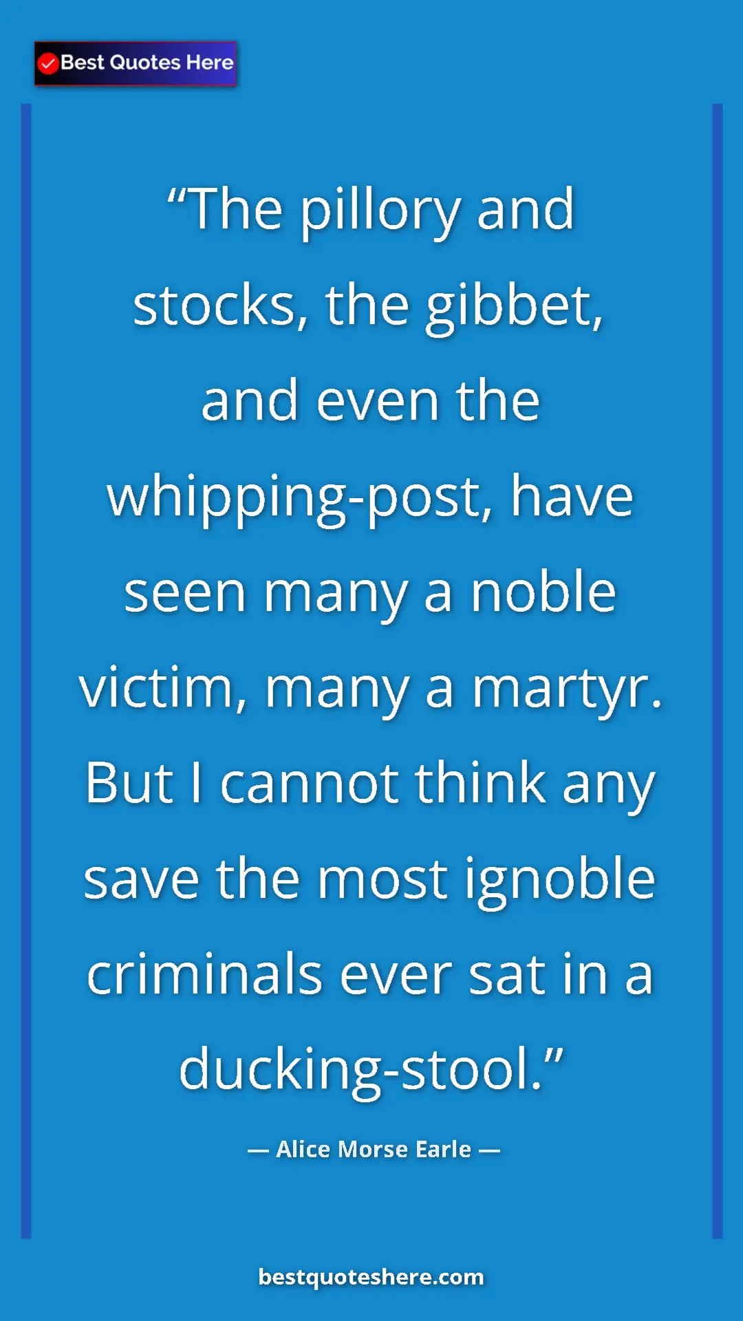 Pinterest quote poster by Alice Morse Earle: "The pillory and stocks, the gibbet, and even the..."