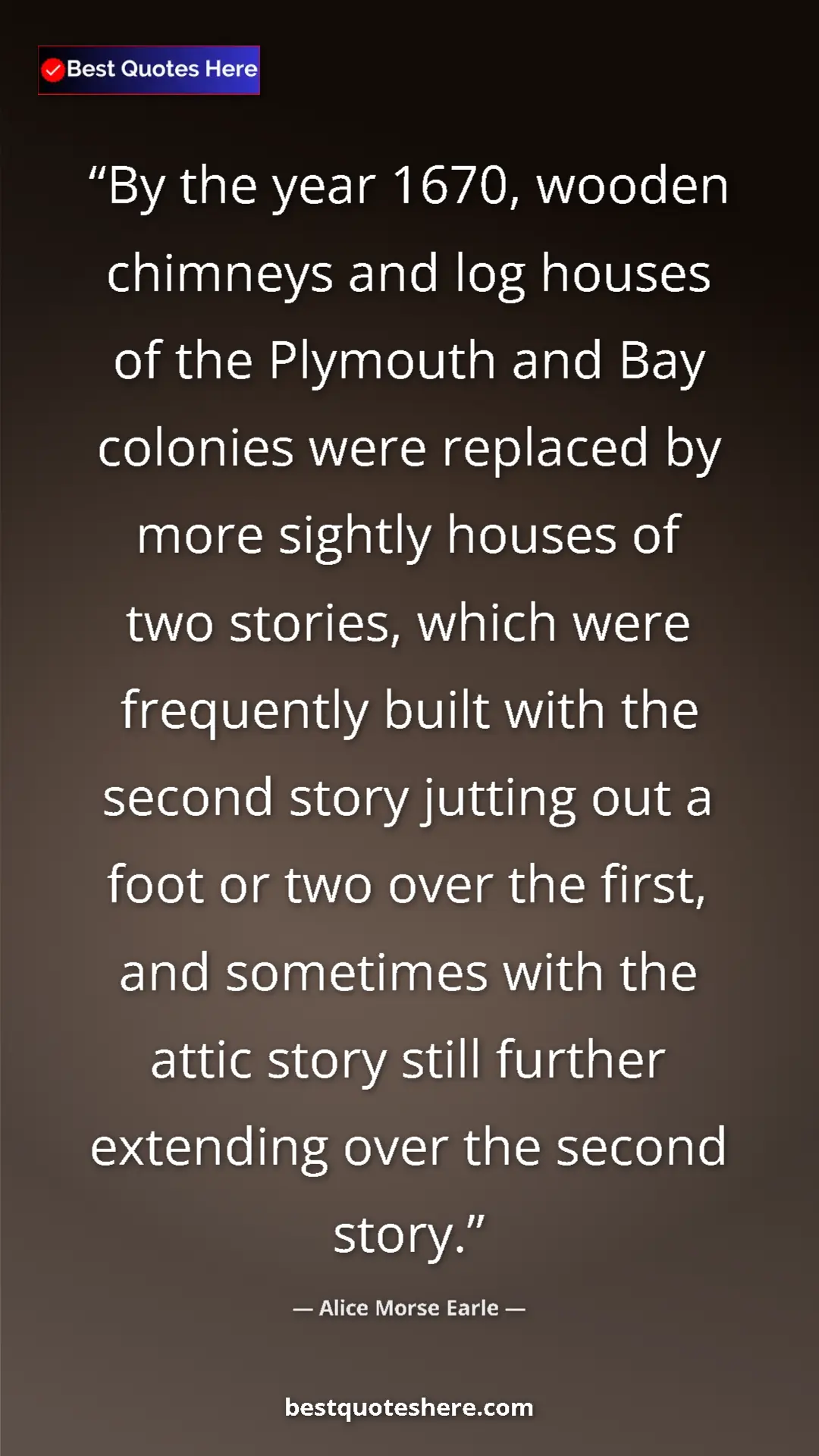 Pinterest quote poster by Alice Morse Earle: "By the year 1670, wooden chimneys and log houses of the..."