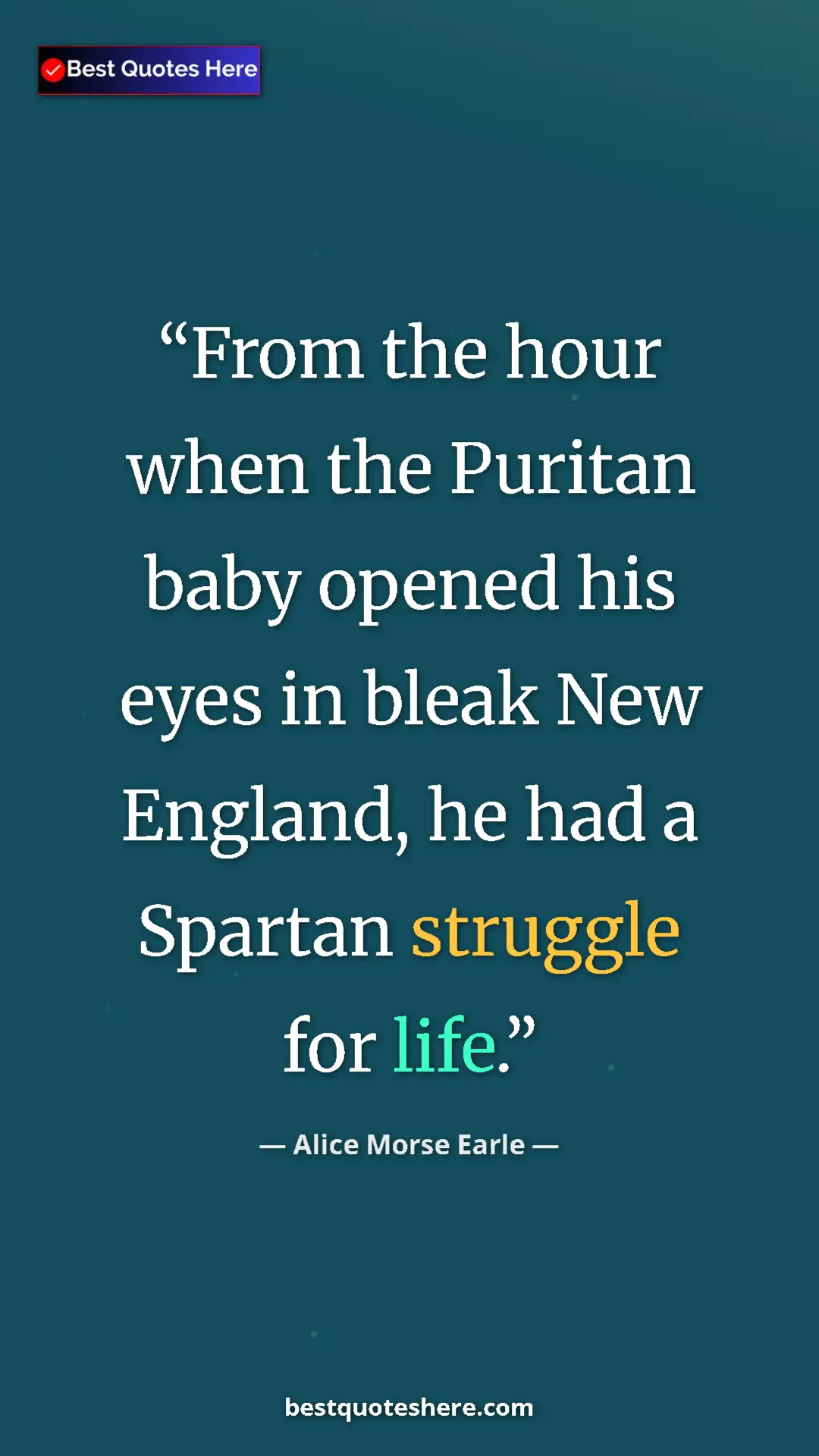 Alice Morse Earle Quote Card: "From the hour when the Puritan baby opened his eyes in..." Pinterest quote poster by Alice Morse Earle: "From the hour when the Puritan baby opened his eyes in..."