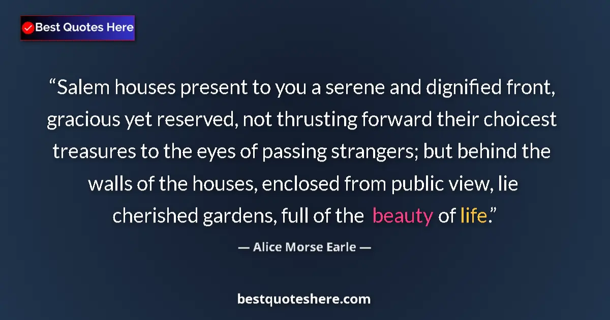Quote by Alice Morse Earle: Salem houses present to you a serene and dignified front, gracious yet reserved, not thrusting forwa...