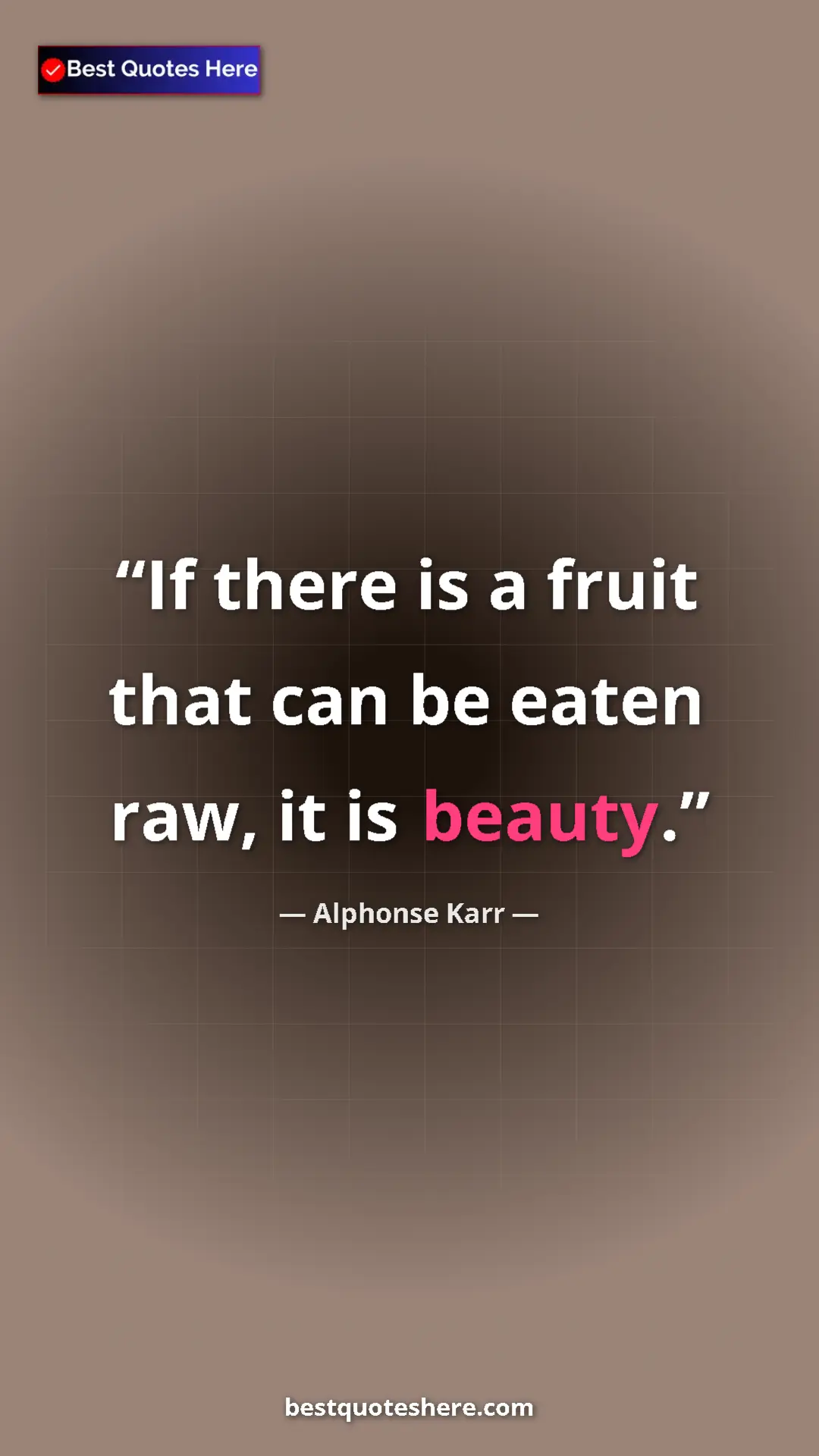 Pinterest quote poster by Alphonse Karr: "If there is a fruit that can be eaten raw, it is beauty."