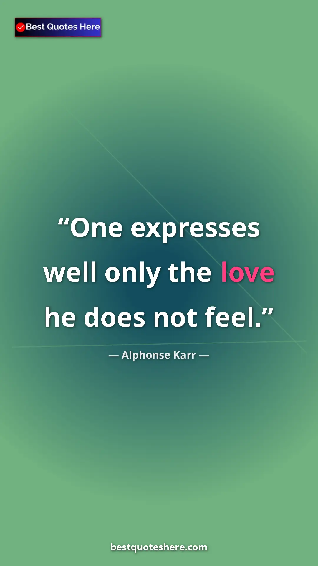 Pinterest quote poster by Alphonse Karr: "One expresses well only the love he does not feel."