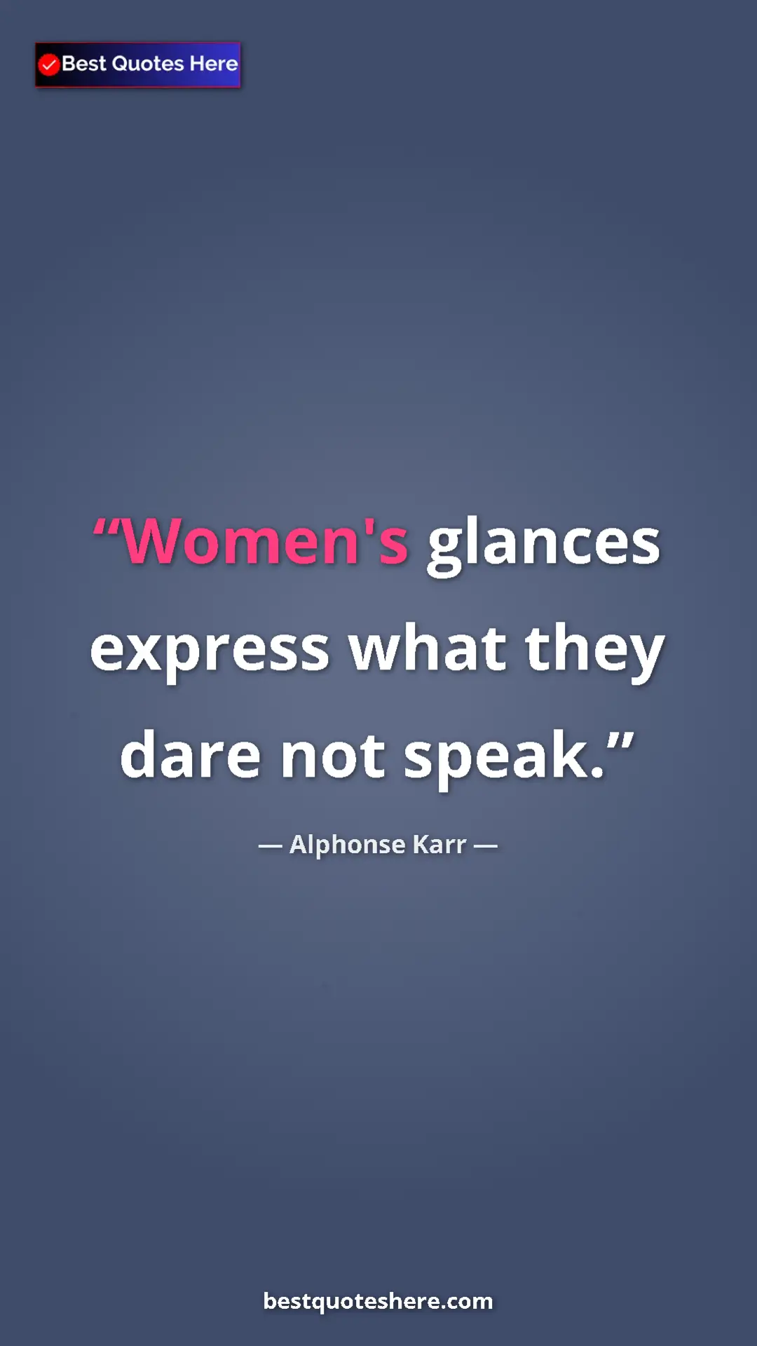 Pinterest quote poster by Alphonse Karr: "Women's glances express what they dare not speak."