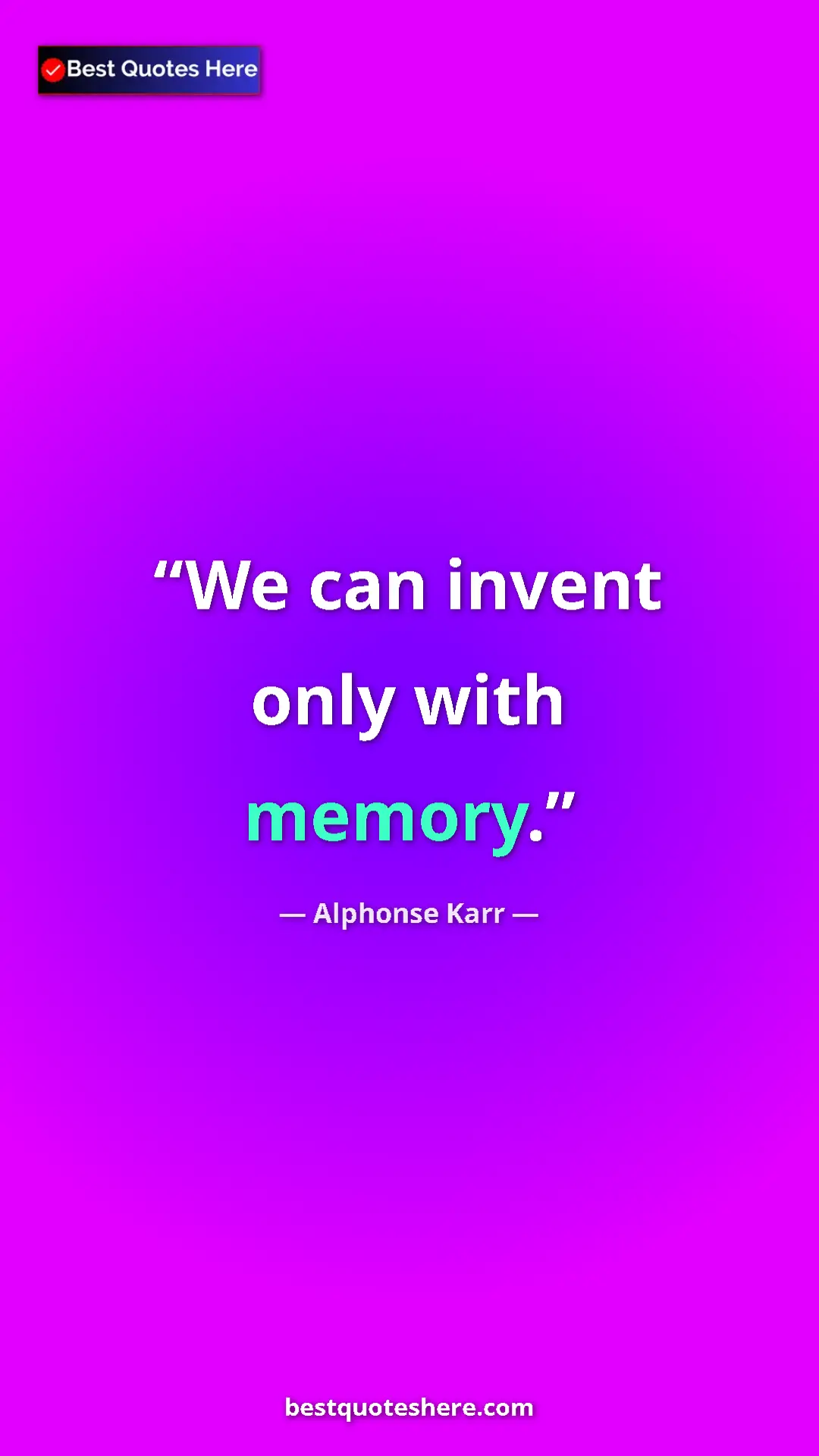 Pinterest quote poster by Alphonse Karr: "We can invent only with memory."