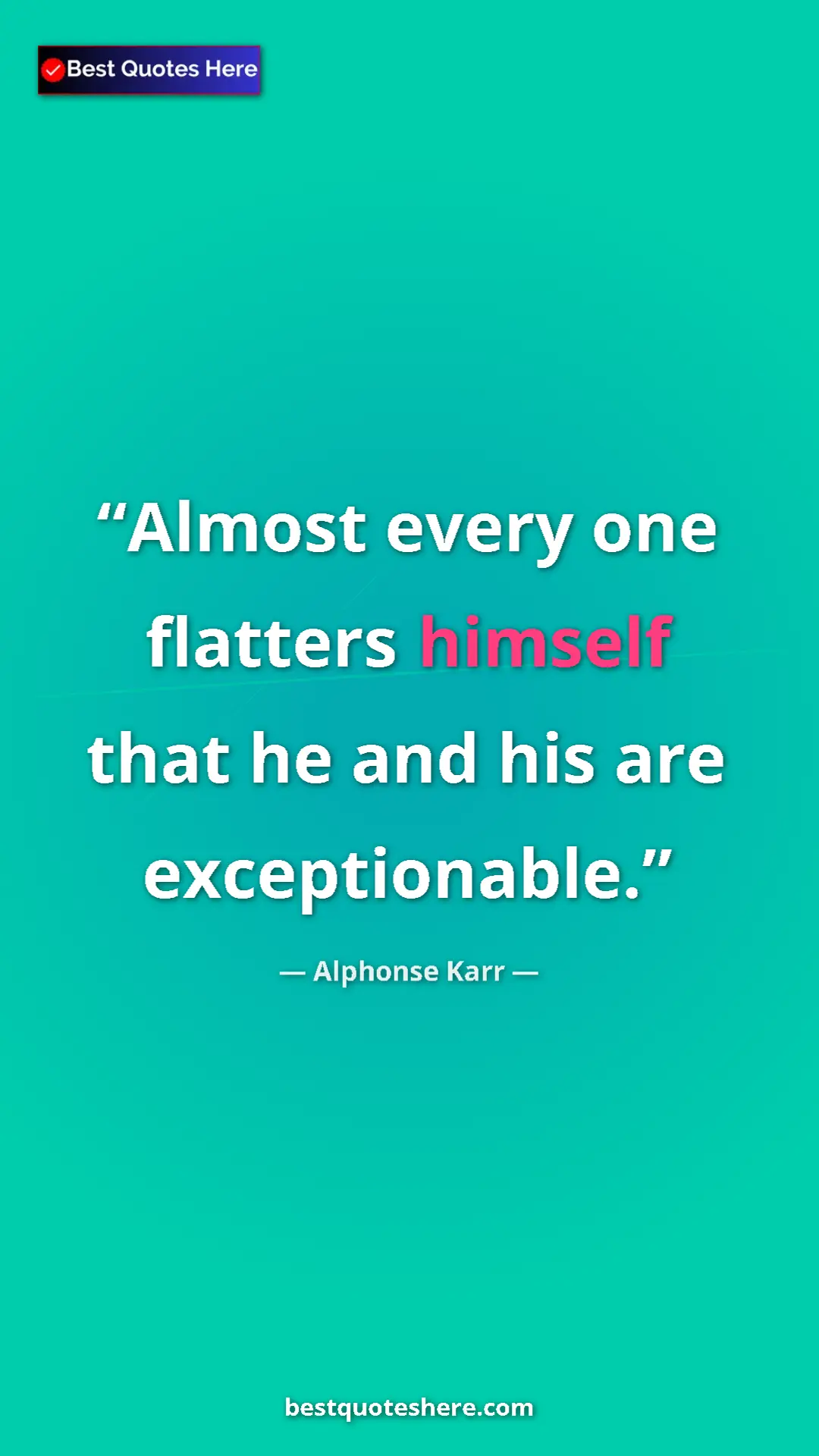 Pinterest quote poster by Alphonse Karr: "Almost every one flatters himself that he and his are..."