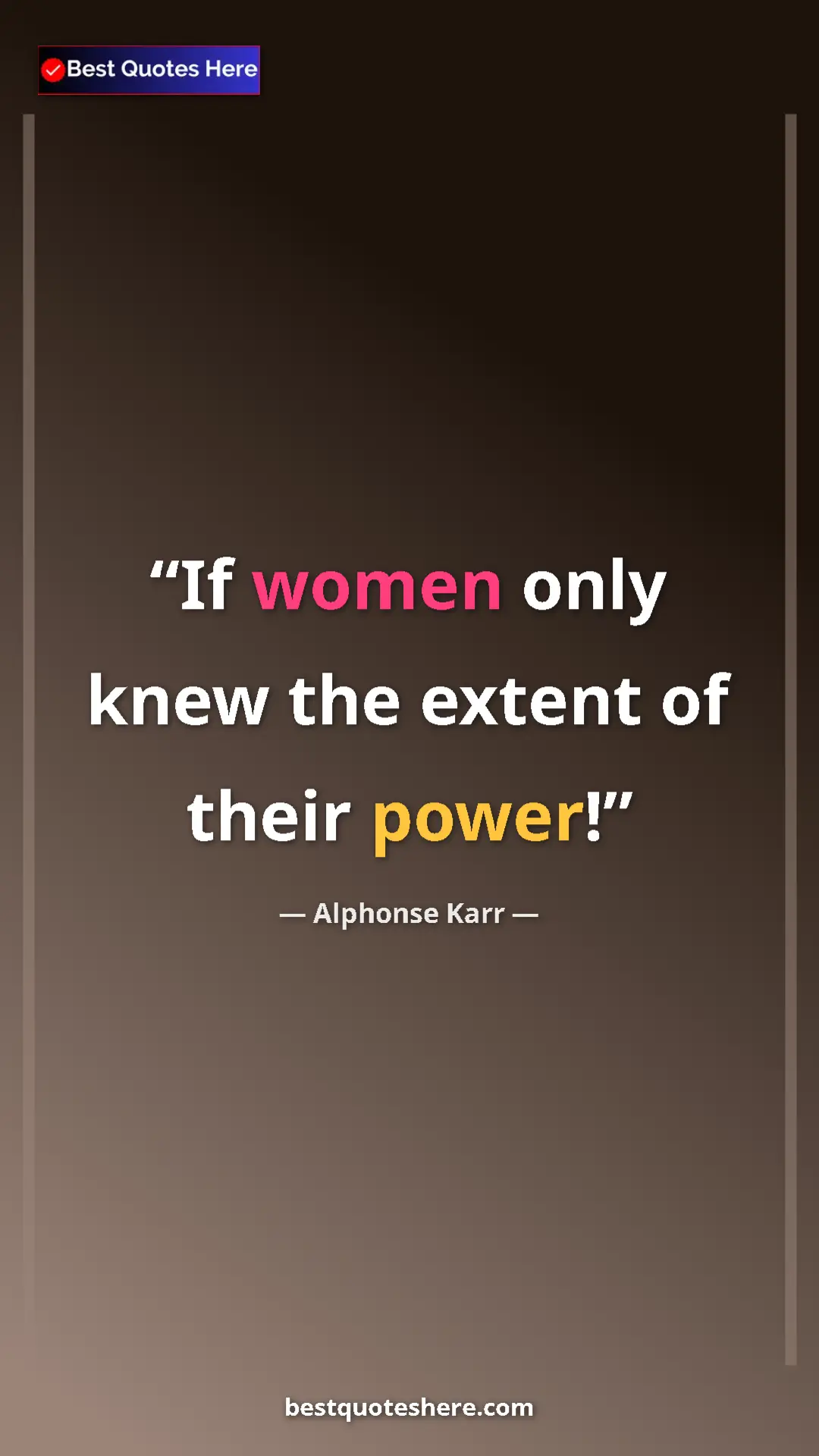 Pinterest quote poster by Alphonse Karr: "If women only knew the extent of their power!"