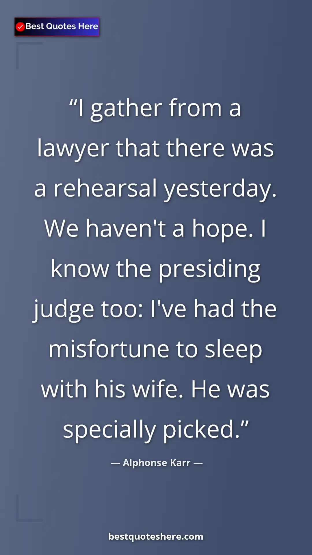 Pinterest quote poster by Alphonse Karr: "I gather from a lawyer that there was a rehearsal..."