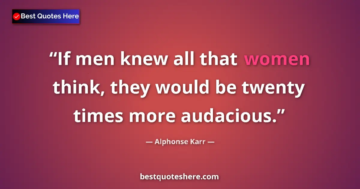 Quote by Alphonse Karr: If men knew all that women think, they would be twenty times more audacious....