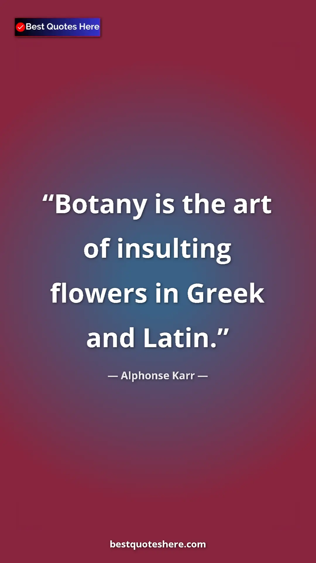 Pinterest quote poster by Alphonse Karr: "Botany is the art of insulting flowers in Greek and Latin."