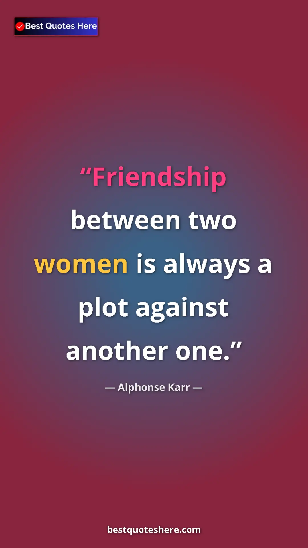 Pinterest quote poster by Alphonse Karr: "Friendship between two women is always a plot against..."
