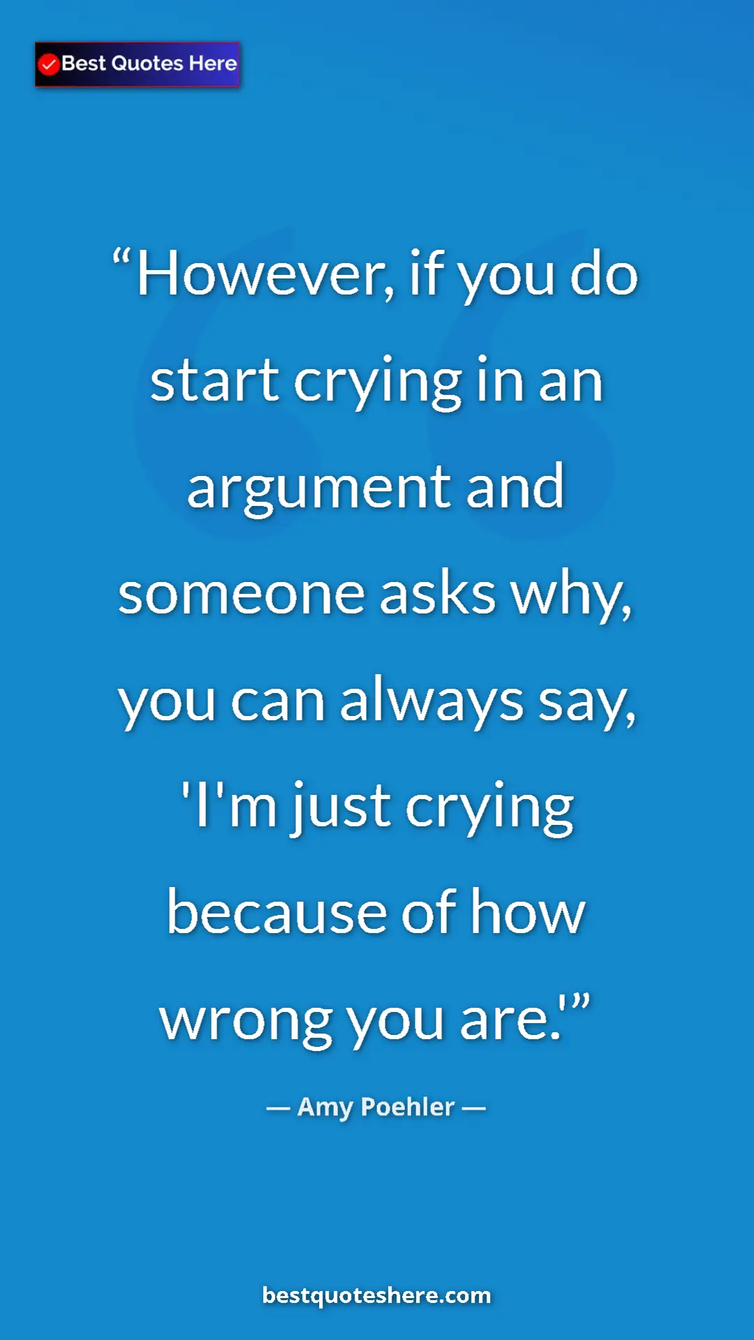Amy Poehler Quote Card: "However, if you do start crying in an argument and someone..." Pinterest quote poster by Amy Poehler: "However, if you do start crying in an argument and someone..."