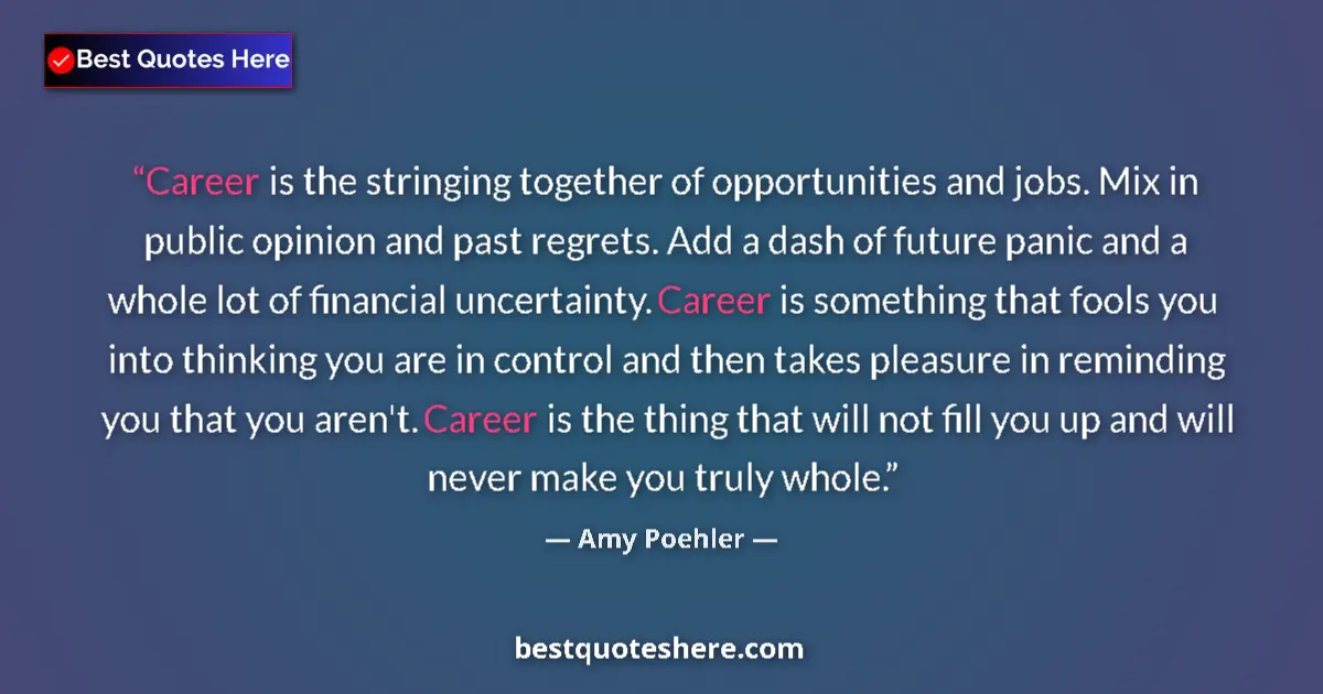 Quote by Amy Poehler: Career is the stringing together of opportunities and jobs. Mix in public opinion and past regrets. ...