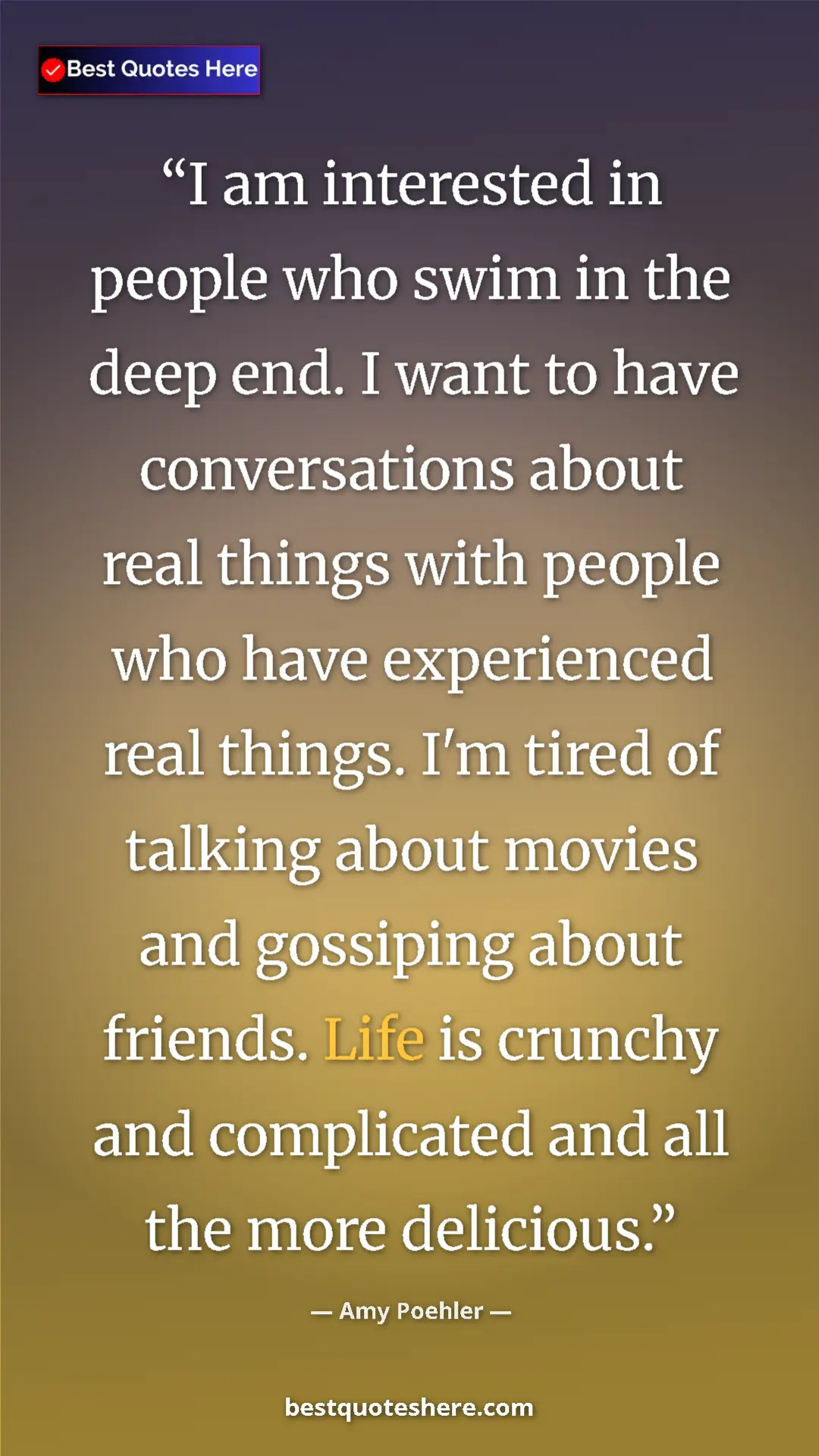 Amy Poehler Quote Card: "I am interested in people who swim in the deep end. I want..." Pinterest quote poster by Amy Poehler: "I am interested in people who swim in the deep end. I want..."