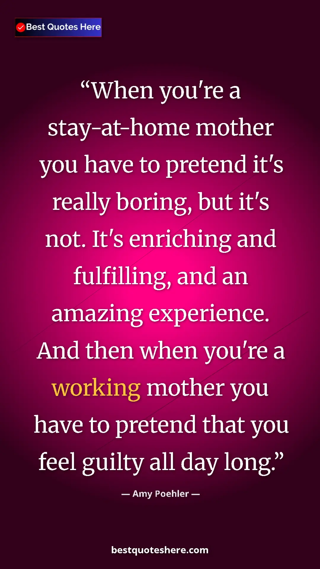 Amy Poehler Quote Card: "When you're a stay-at-home mother you have to pretend it's..." Pinterest quote poster by Amy Poehler: "When you're a stay-at-home mother you have to pretend it's..."