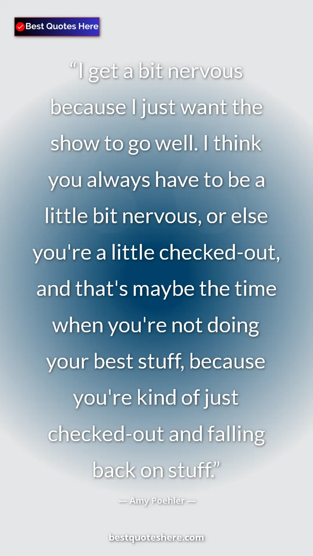 Amy Poehler Quote Card: "I get a bit nervous because I just want the show to go..." Pinterest quote poster by Amy Poehler: "I get a bit nervous because I just want the show to go..."