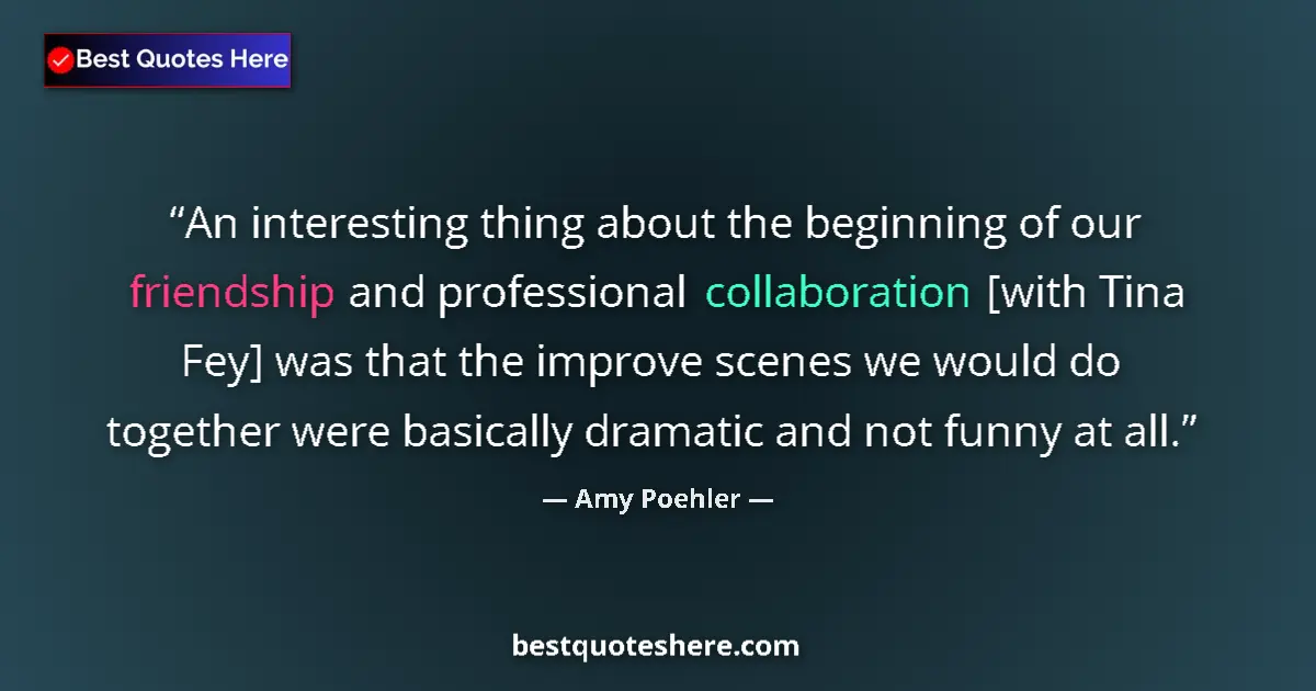 Quote by Amy Poehler: An interesting thing about the beginning of our friendship and professional collaboration [with Tina...