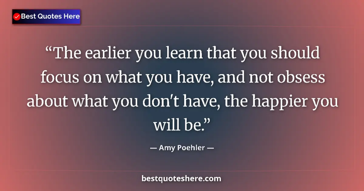 Quote by Amy Poehler: The earlier you learn that you should focus on wha