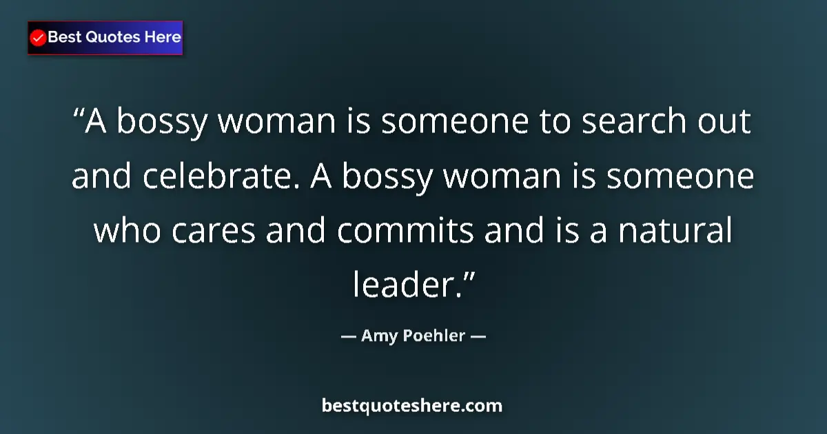 Quote by Amy Poehler: A bossy woman is someone to search out and celebra