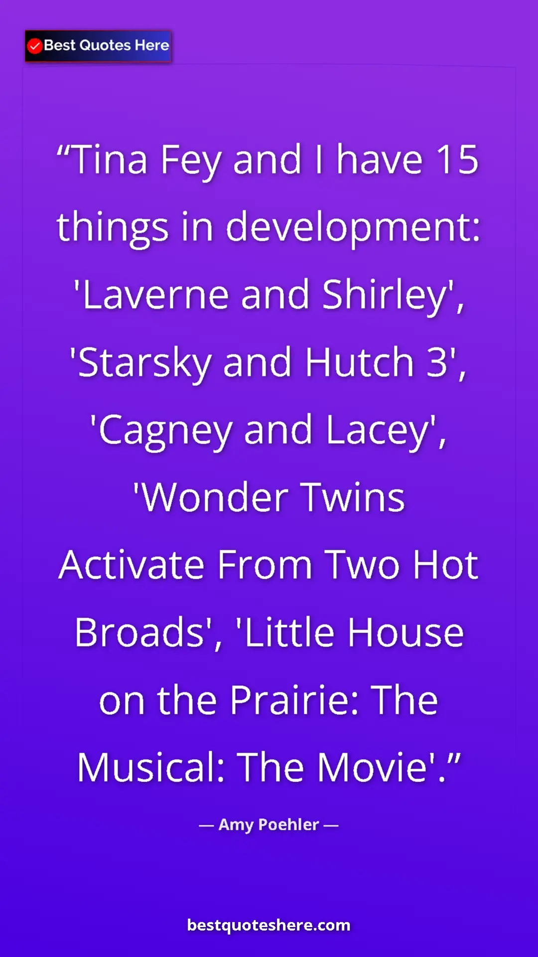 Amy Poehler Quote Card: "Tina Fey and I have 15 things in development: 'Laverne and..." Pinterest quote poster by Amy Poehler: "Tina Fey and I have 15 things in development: 'Laverne and..."