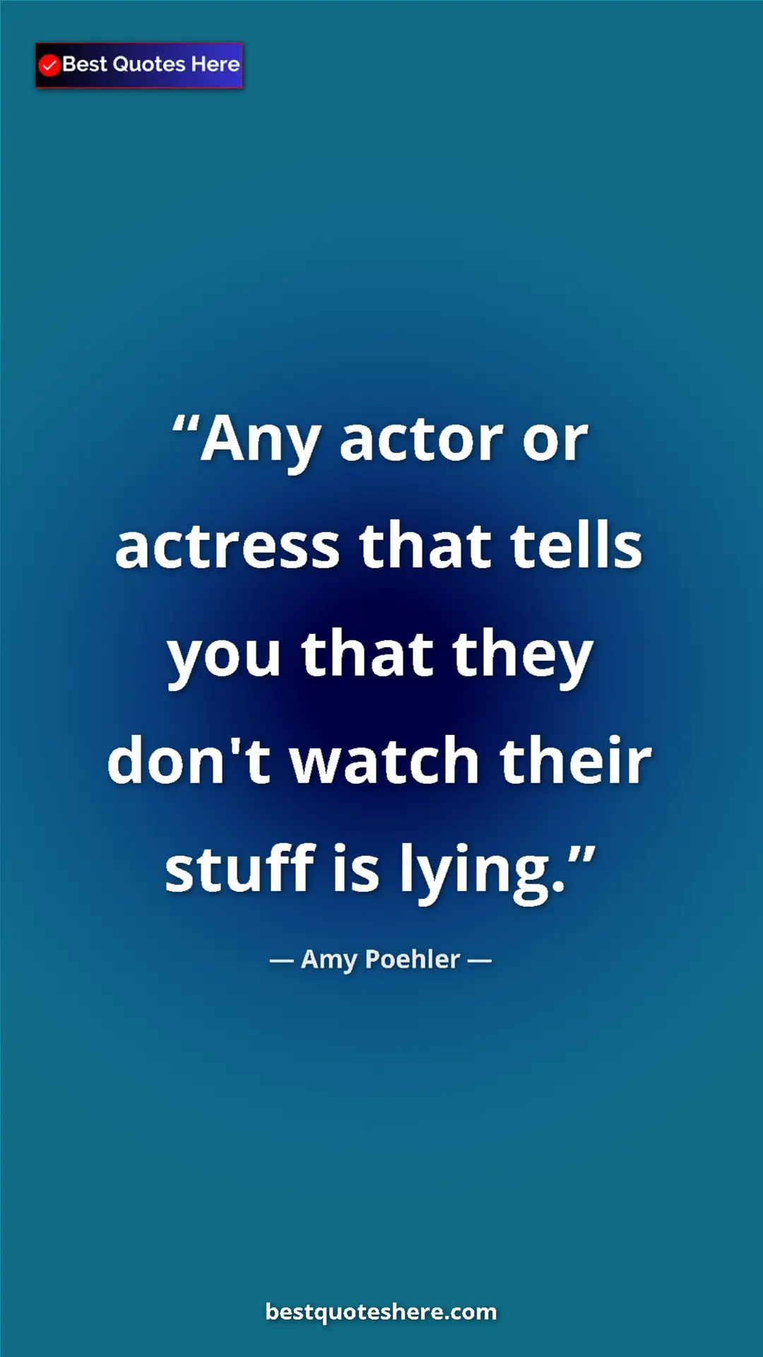 Amy Poehler Quote Card: "Any actor or actress that tells you that they don't watch..." Pinterest quote poster by Amy Poehler: "Any actor or actress that tells you that they don't watch..."