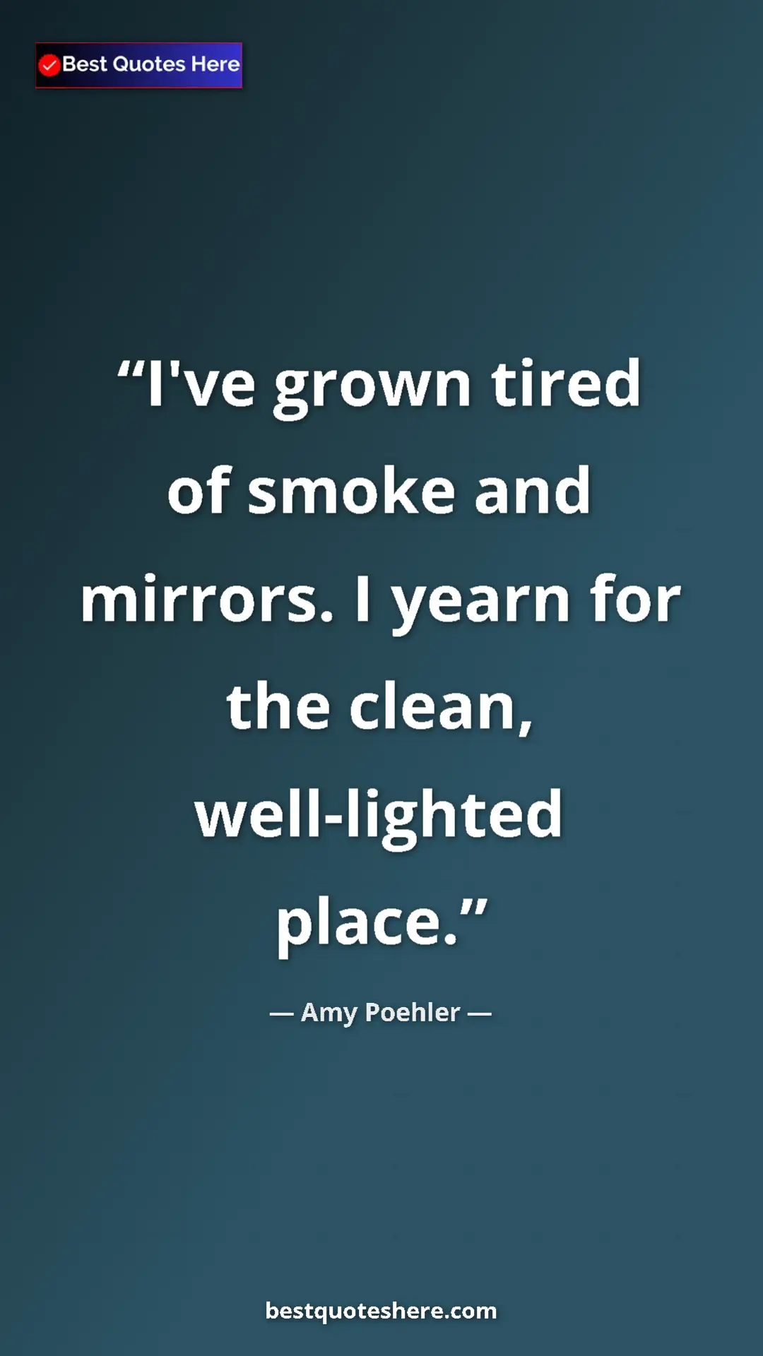 Amy Poehler Quote Card: "I've grown tired of smoke and mirrors. I yearn for the..." Pinterest quote poster by Amy Poehler: "I've grown tired of smoke and mirrors. I yearn for the..."