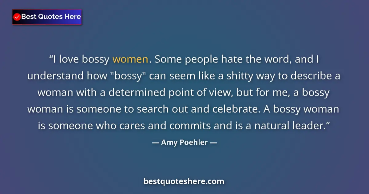Quote by Amy Poehler: I love bossy women. Some people hate the word, and