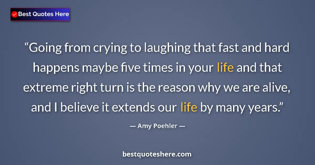 Quote by Amy Poehler: Going from crying to laughing that fast and hard happens maybe five times in your life and that extr...