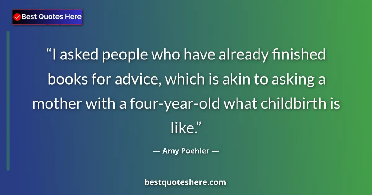 Quote by Amy Poehler: I asked people who have already finished books for