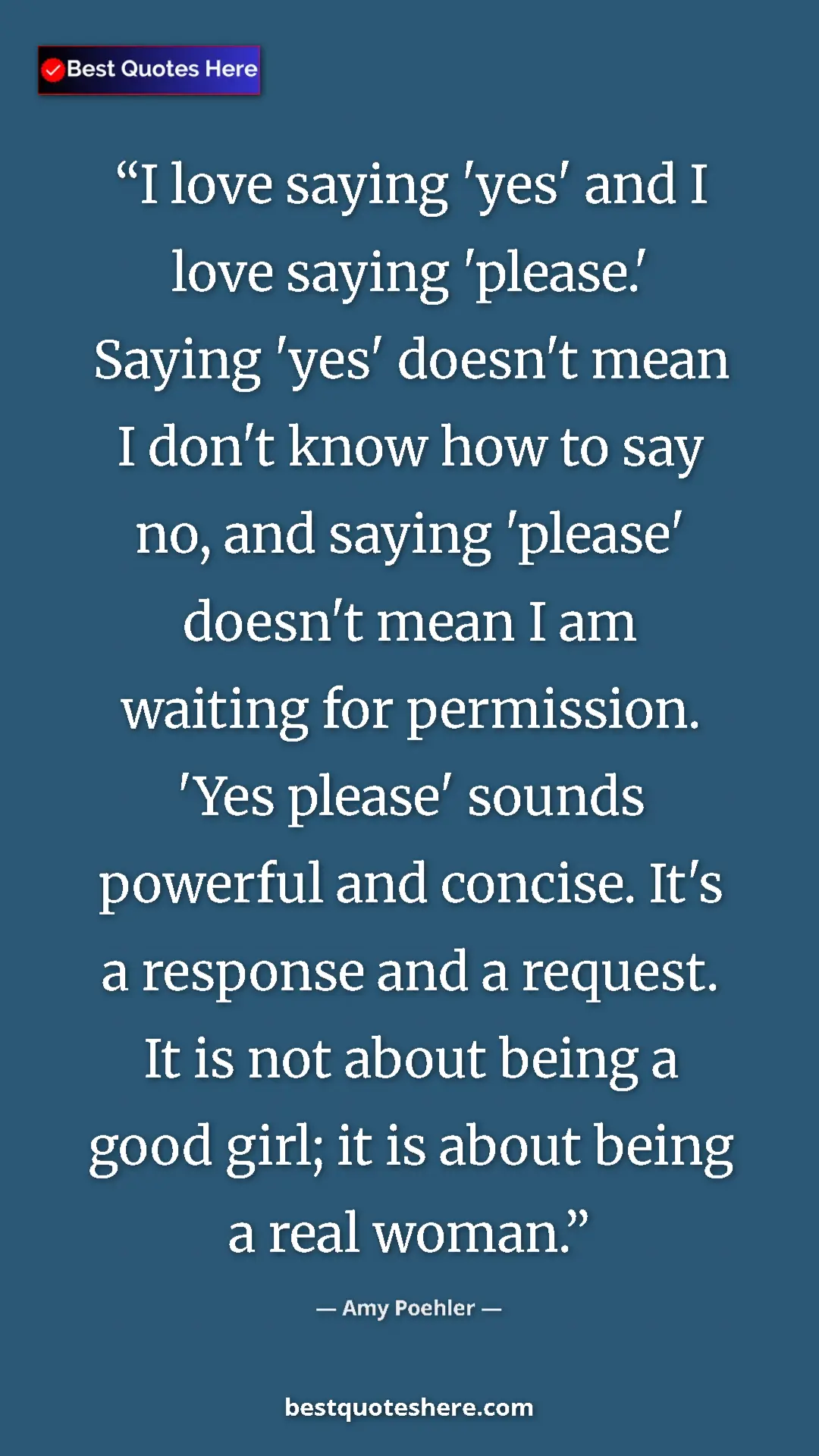 Amy Poehler Quote Card: "I love saying 'yes' and I love saying 'please.' Saying 'yes'" Pinterest quote poster by Amy Poehler: "I love saying 'yes' and I love saying 'please.' Saying 'yes'"
