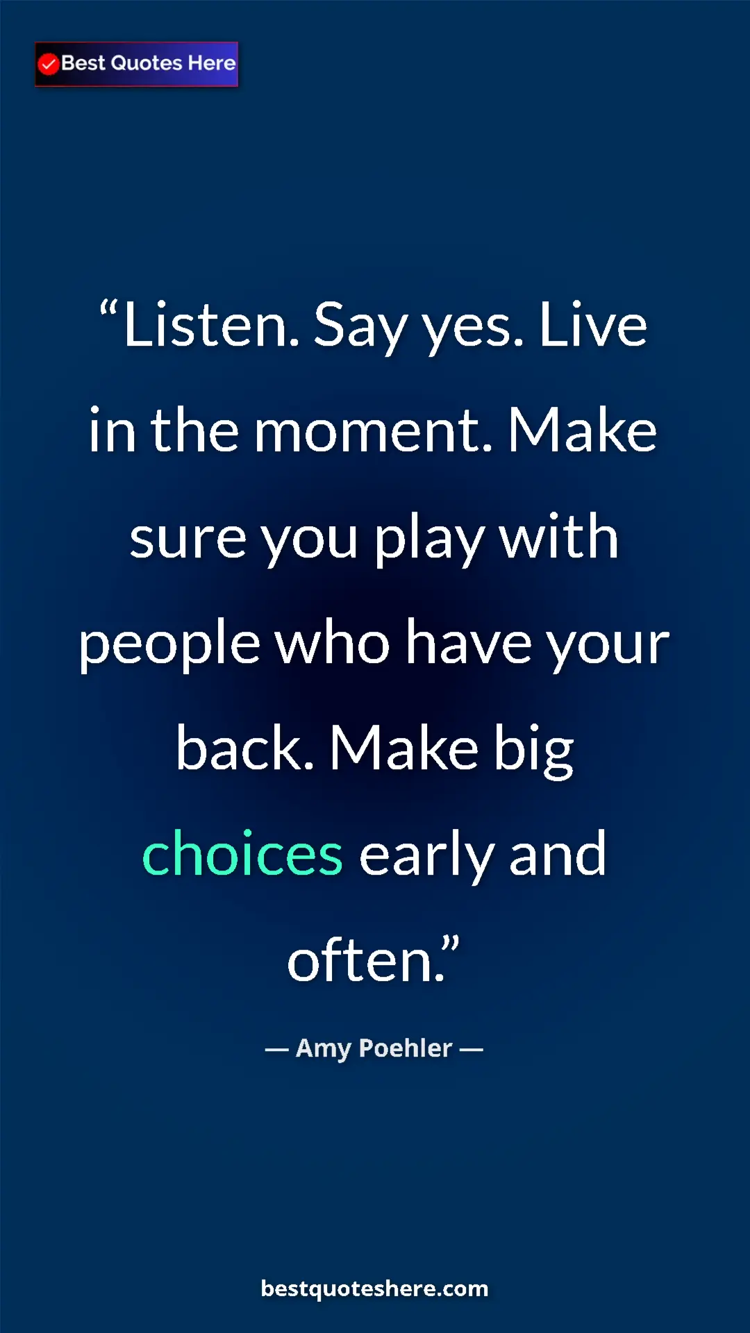 Pinterest quote poster by Amy Poehler: "Listen. Say yes. Live in the moment. Make sure you play..."