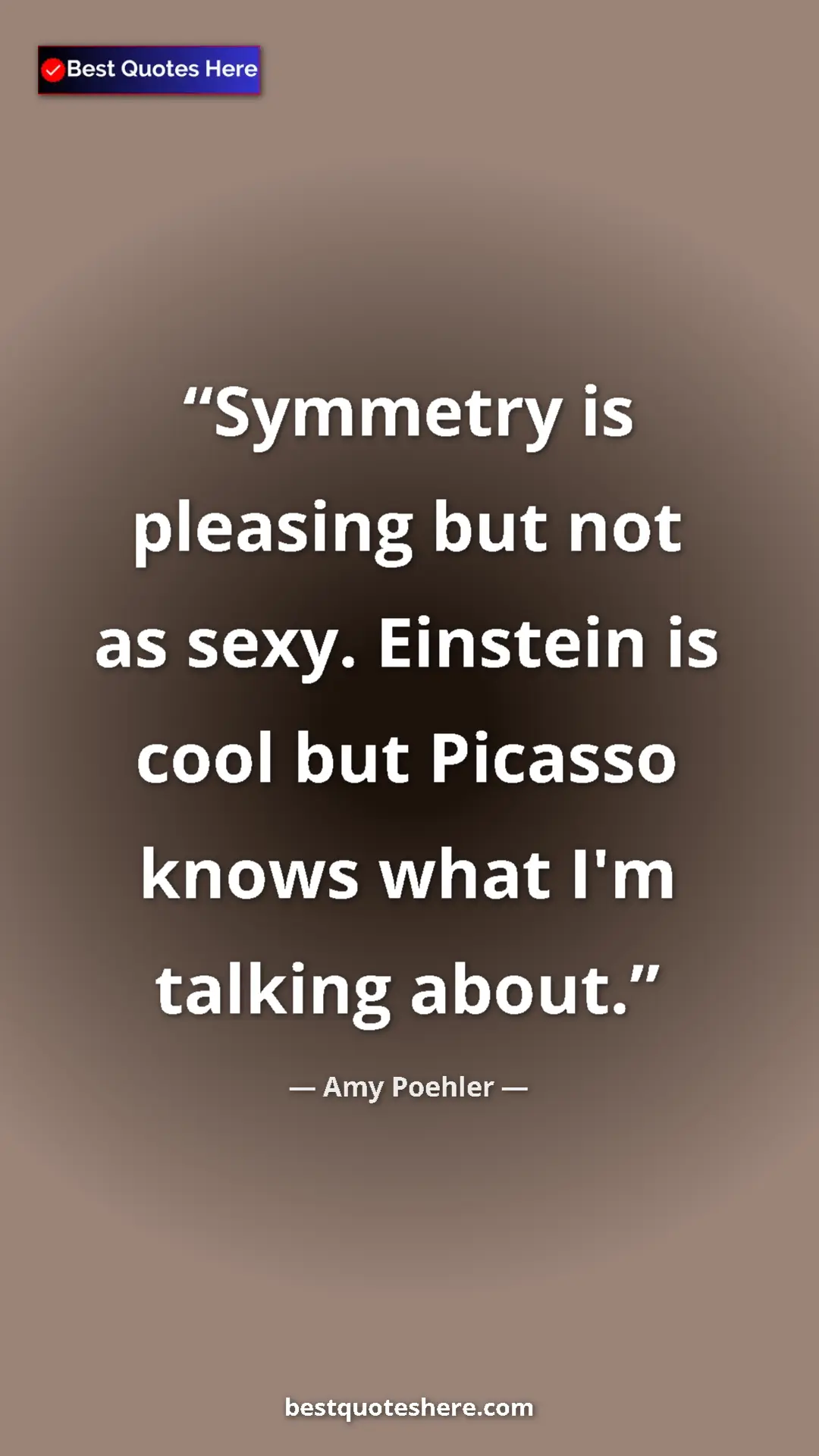 Amy Poehler Quote Card: "Symmetry is pleasing but not as sexy. Einstein is cool but..." Pinterest quote poster by Amy Poehler: "Symmetry is pleasing but not as sexy. Einstein is cool but..."
