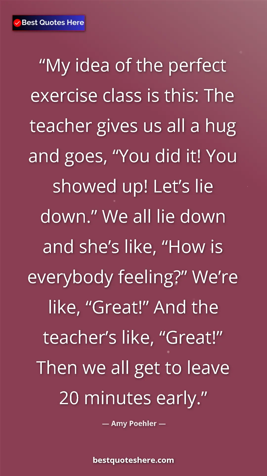 Pinterest quote poster by Amy Poehler: "My idea of the perfect exercise class is this: The teacher..."