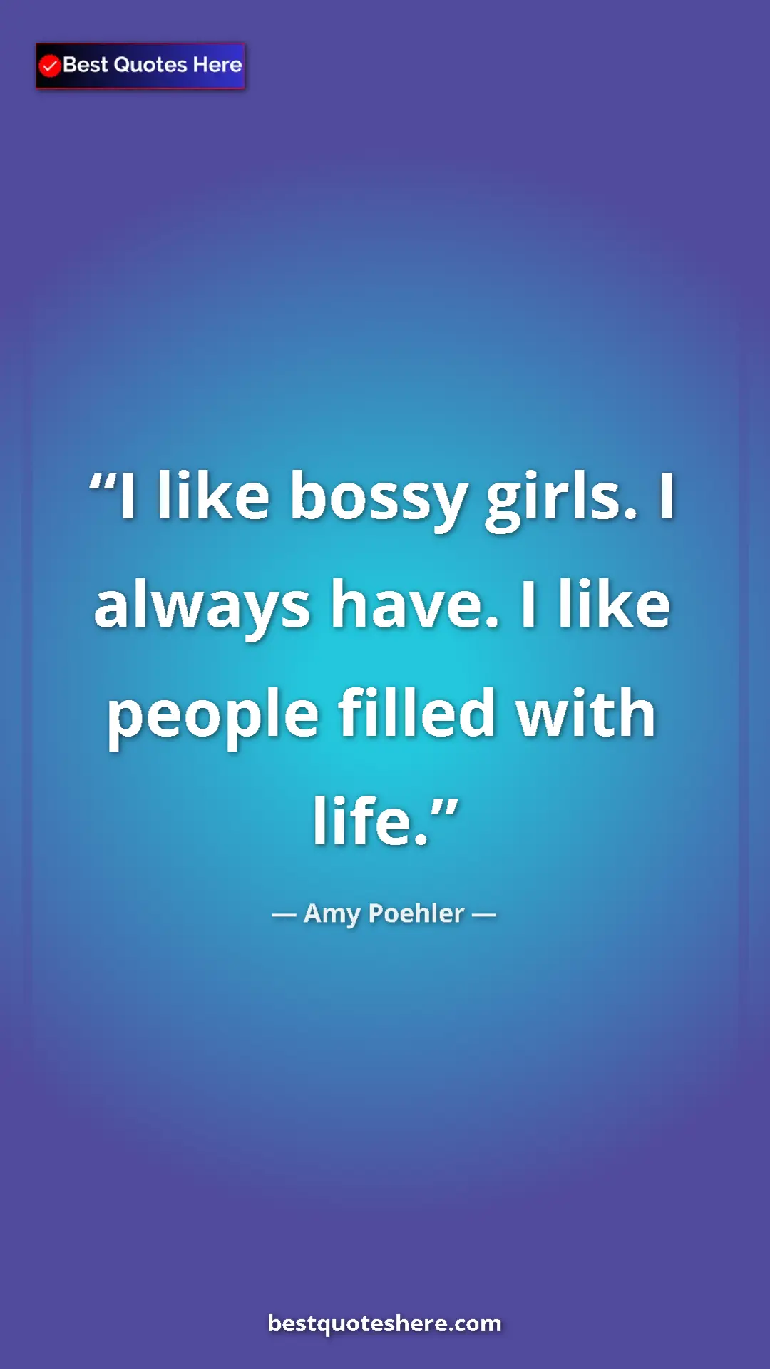 Amy Poehler Quote Card: "I like bossy girls. I always have. I like people filled..." Pinterest quote poster by Amy Poehler: "I like bossy girls. I always have. I like people filled..."