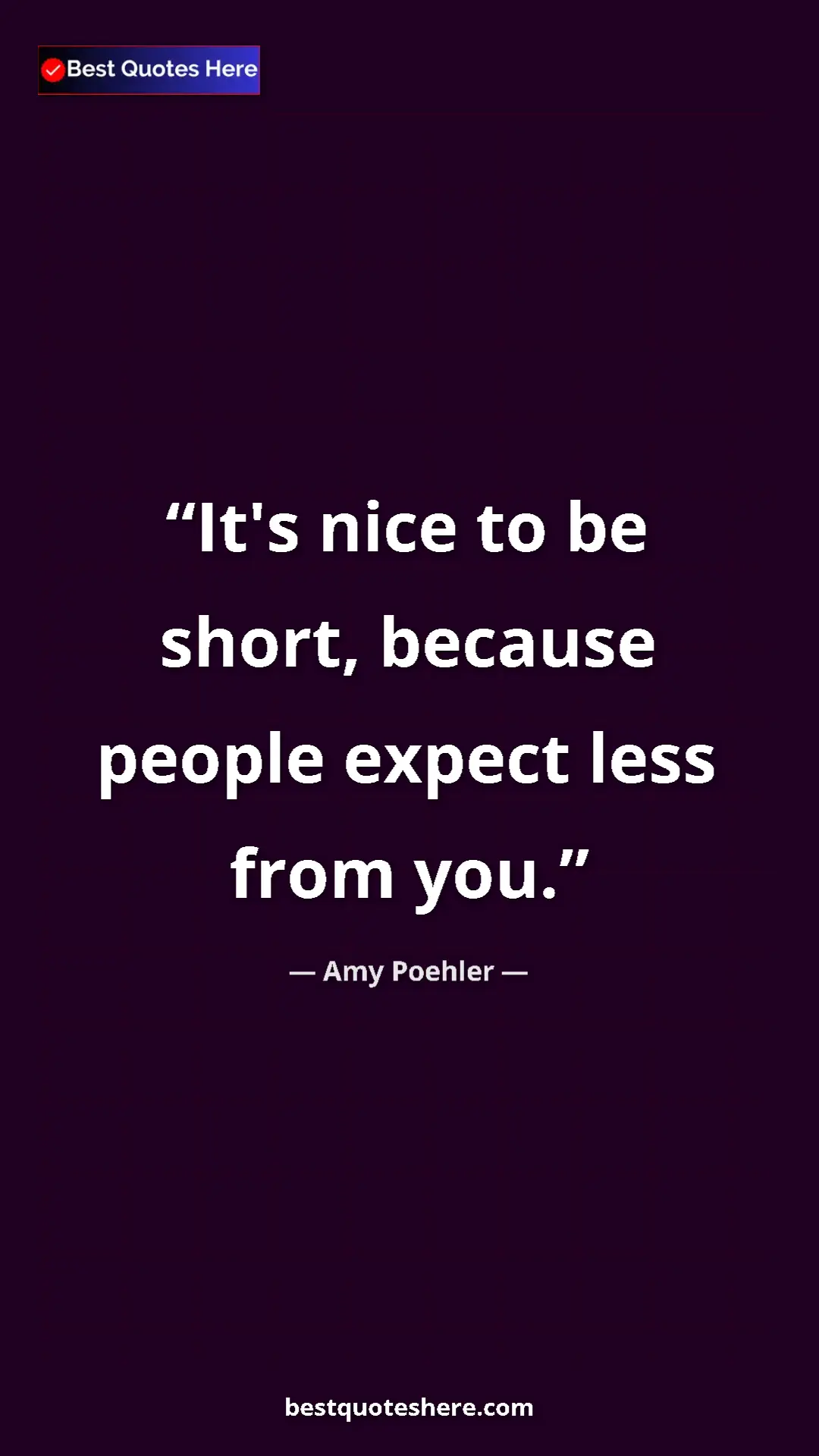 Amy Poehler Quote Card: "It's nice to be short, because people expect less from you." Pinterest quote poster by Amy Poehler: "It's nice to be short, because people expect less from you."