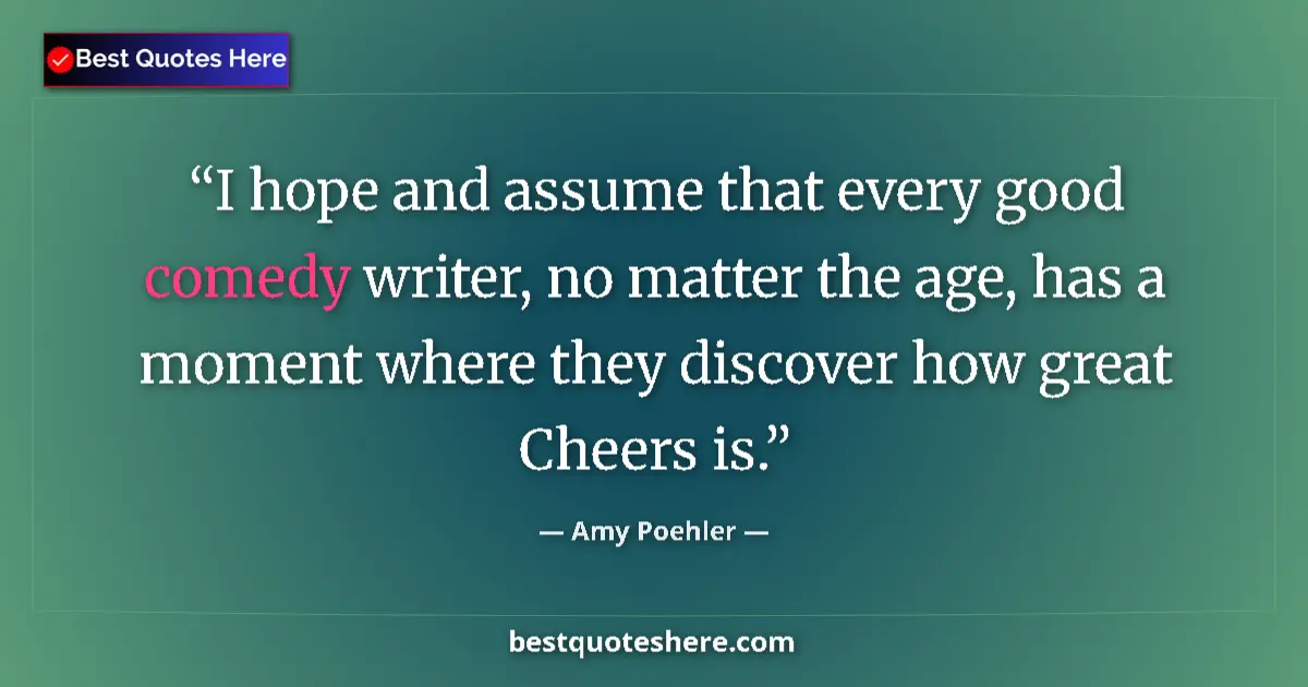 Quote by Amy Poehler: I hope and assume that every good comedy writer, no matter the age, has a moment where they discover...