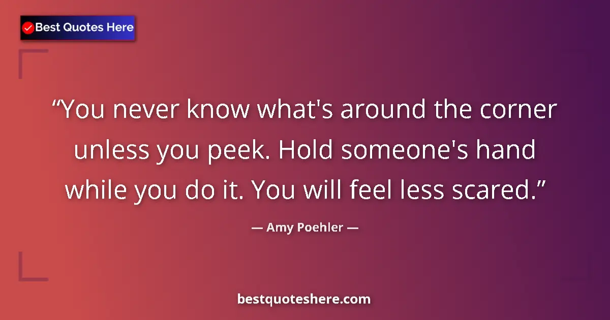 Quote by Amy Poehler: You never know what's around the corner unless you