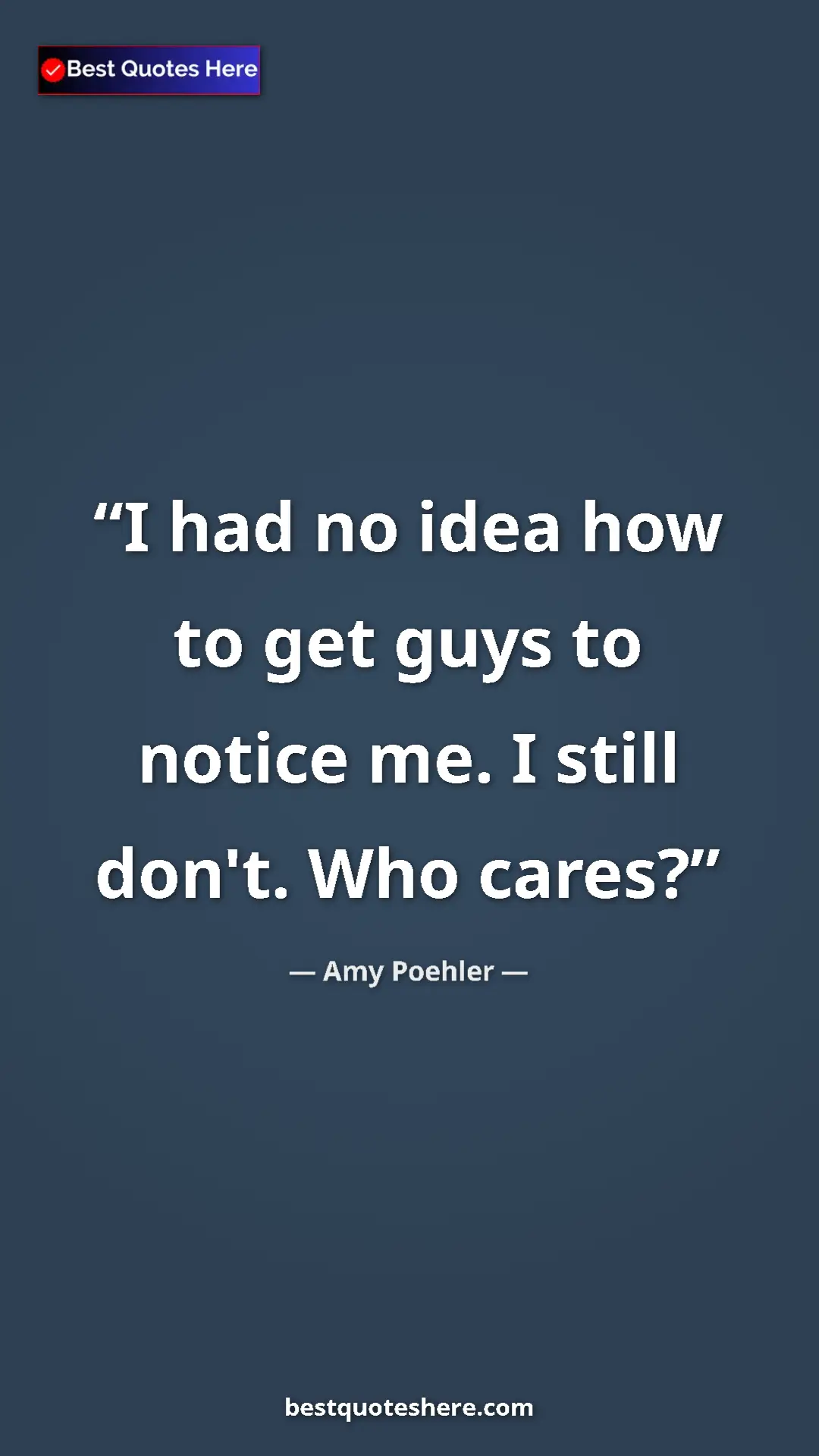Amy Poehler Quote Card: "I had no idea how to get guys to notice me. I still don't...." Pinterest quote poster by Amy Poehler: "I had no idea how to get guys to notice me. I still don't...."