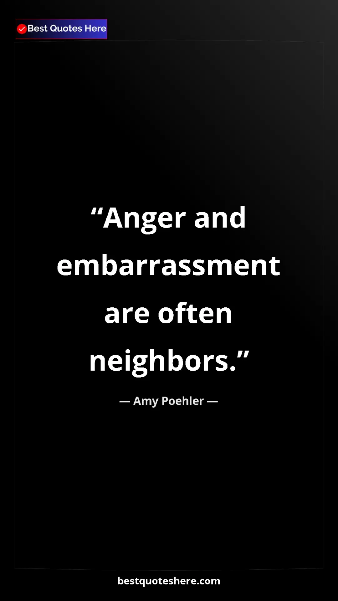 Amy Poehler Quote Card: "Anger and embarrassment are often neighbors." Pinterest quote poster by Amy Poehler: "Anger and embarrassment are often neighbors."