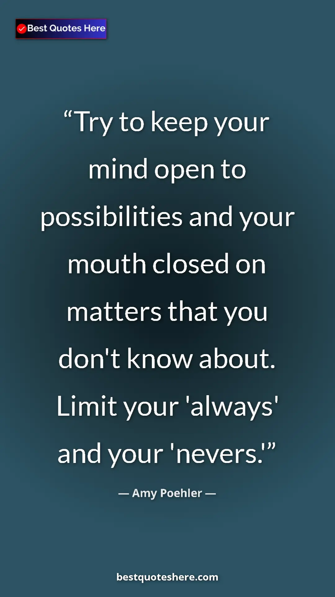 Pinterest quote poster by Amy Poehler: "Try to keep your mind open to possibilities and your mouth..."