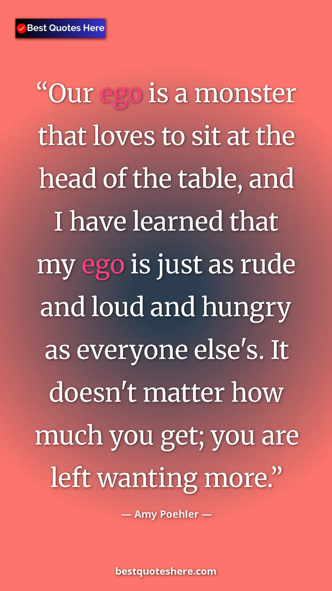 Amy Poehler Quote Card: "Our ego is a monster that loves to sit at the head of the..." Pinterest quote poster by Amy Poehler: "Our ego is a monster that loves to sit at the head of the..."