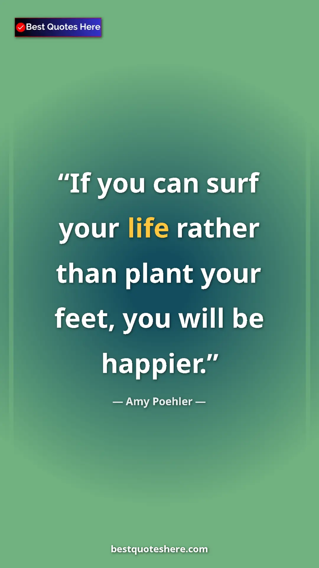 Amy Poehler Quote Card: "If you can surf your life rather than plant your feet, you..." Pinterest quote poster by Amy Poehler: "If you can surf your life rather than plant your feet, you..."
