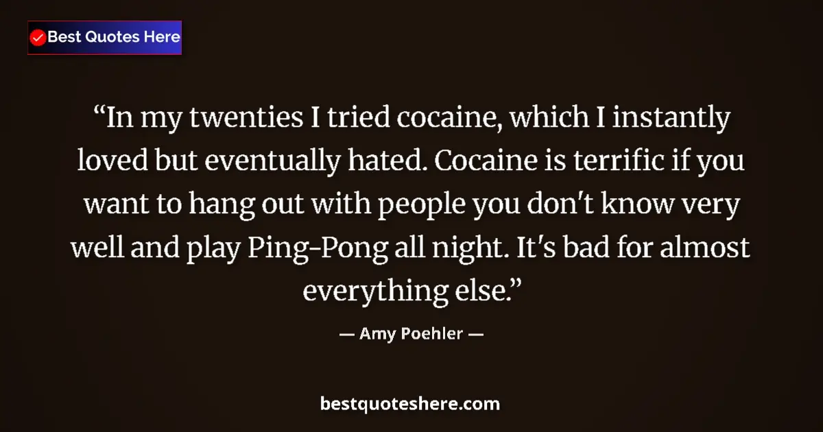 Quote by Amy Poehler: In my twenties I tried cocaine, which I instantly loved but eventually hated. Cocaine is terrific if...