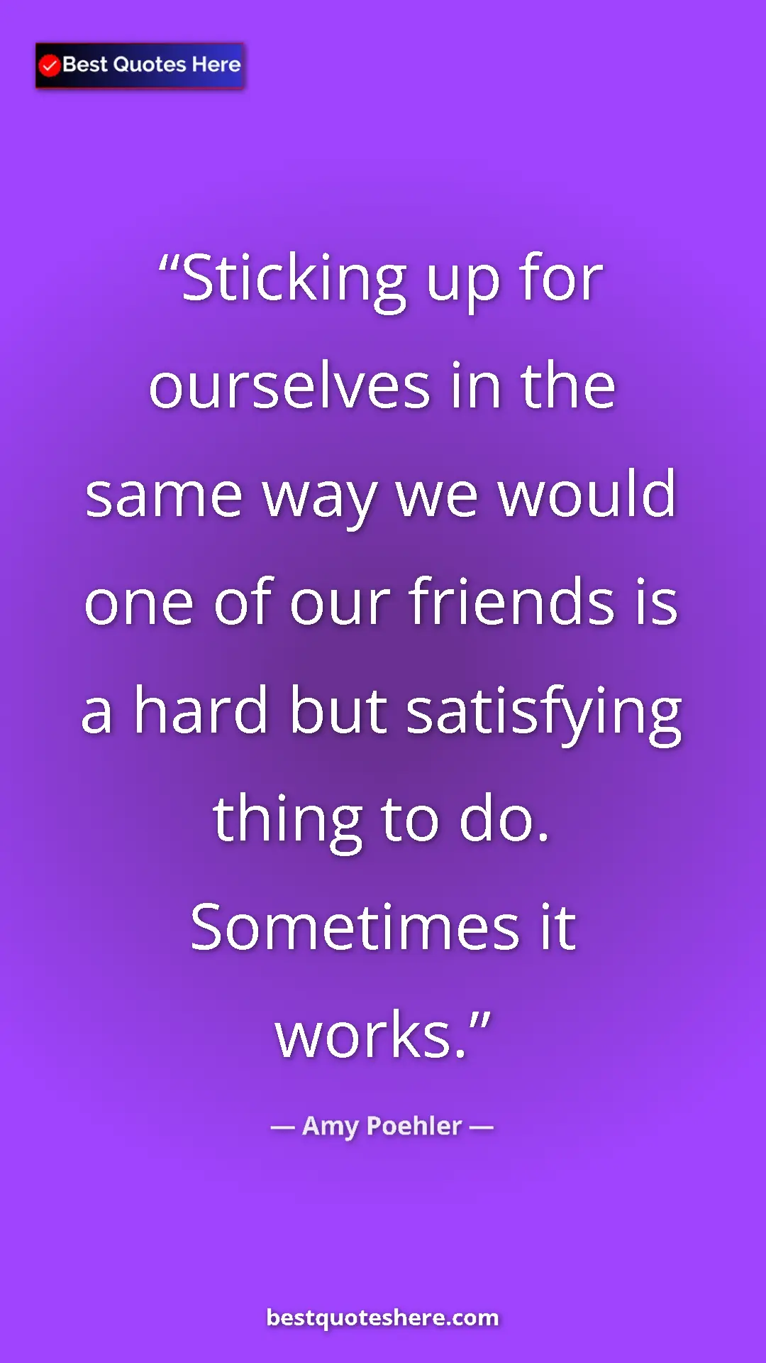 Pinterest quote poster by Amy Poehler: "Sticking up for ourselves in the same way we would one of ou"